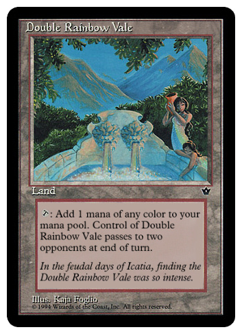 Double Rainbow Vale. Costs L. Type - Land. T: Add 1 mana of any color to your mana pool. Control of Double Rainbow Vale passes to two opponents at end of turn.
